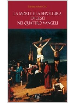 MORTE E LA SEPOLTURA DI GESU' NEI QUATTRO VANGELI (LA)