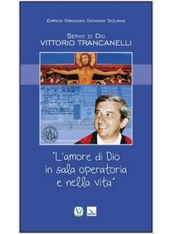 SERVO DI DIO VITTORIO TRANCANELLI. &laquo;L'AMORE DI DIO IN SALA OPERATORIA E NELLA