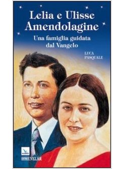 LELIA E ULISSE AMENDOLAGINE. UNA FAMIGLIA GUIDATA DAL VANGELO