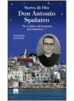 SERVO DI DIO DON ANTONIO SPALATRO. &laquo;SE IL CHICCO DI FRUMENTO NON MARCISCE...&raquo;