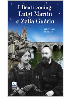 BEATI CONIUGI LUIGI MARTIN E ZELIA GUE'RIN (I)