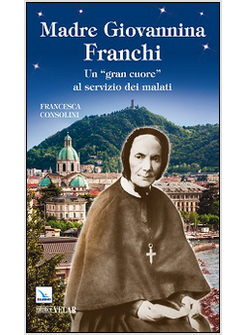 MADRE GIOVANNINA FRANCHI. UN &laquo;GRAN CUORE&raquo; AL SERVIZIO DEI MALATI