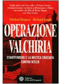 OPERAZIONE WALCHIRIA STAUFFENBERG E LA MISTICA CROCIATA CONTRO HITLER