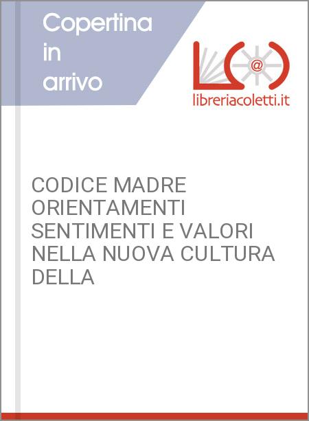 CODICE MADRE ORIENTAMENTI SENTIMENTI E VALORI NELLA NUOVA CULTURA DELLA