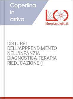 DISTURBI DELL'APPRENDIMENTO NELL'INFANZIA DIAGNOSTICA TERAPIA RIEDUCAZIONE (I
