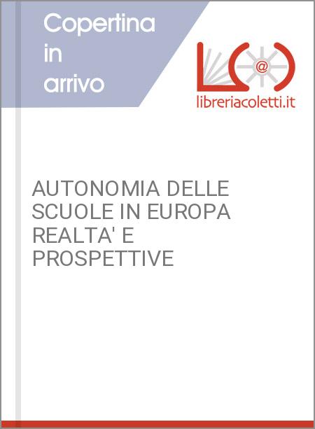 AUTONOMIA DELLE SCUOLE IN EUROPA REALTA' E PROSPETTIVE