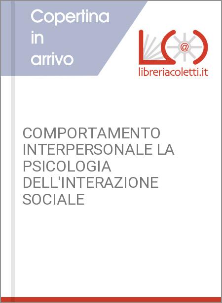 COMPORTAMENTO INTERPERSONALE LA PSICOLOGIA DELL'INTERAZIONE SOCIALE