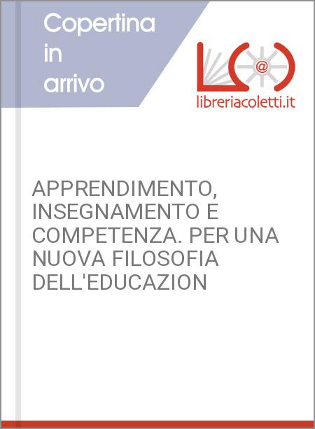 APPRENDIMENTO, INSEGNAMENTO E COMPETENZA. PER UNA NUOVA FILOSOFIA DELL'EDUCAZION