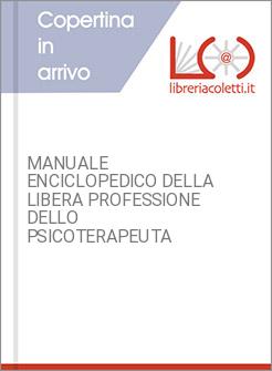 MANUALE ENCICLOPEDICO DELLA LIBERA PROFESSIONE DELLO PSICOTERAPEUTA