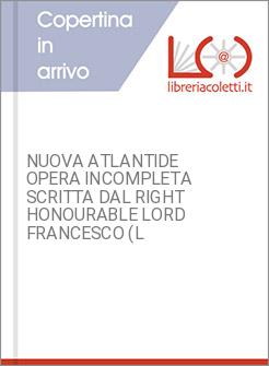 NUOVA ATLANTIDE OPERA INCOMPLETA SCRITTA DAL RIGHT HONOURABLE LORD FRANCESCO (L