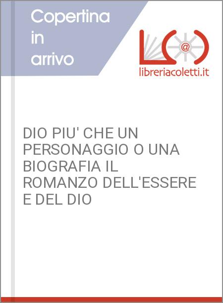 DIO PIU' CHE UN PERSONAGGIO O UNA BIOGRAFIA IL ROMANZO DELL'ESSERE E DEL DIO