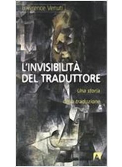 INVISIBILITA' DEL TRADUTTORE UNA STORIA DELLA TRADUZIONE (L')