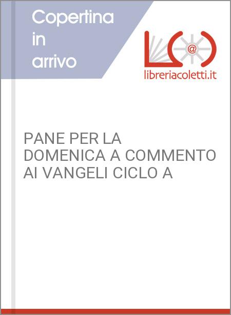 PANE PER LA DOMENICA A COMMENTO AI VANGELI CICLO A