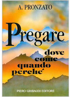 PREGARE. DOVE COME QUANDO PERCHE'. PER RECUPERARE IL SENSO E LA BELLEZZA DELLA P