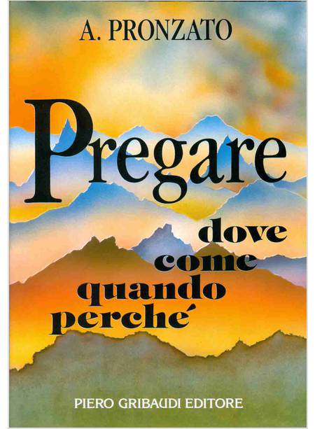 PREGARE. DOVE COME QUANDO PERCHE'. PER RECUPERARE IL SENSO E LA BELLEZZA DELLA P