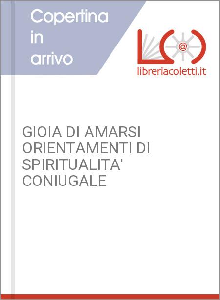 GIOIA DI AMARSI ORIENTAMENTI DI SPIRITUALITA' CONIUGALE