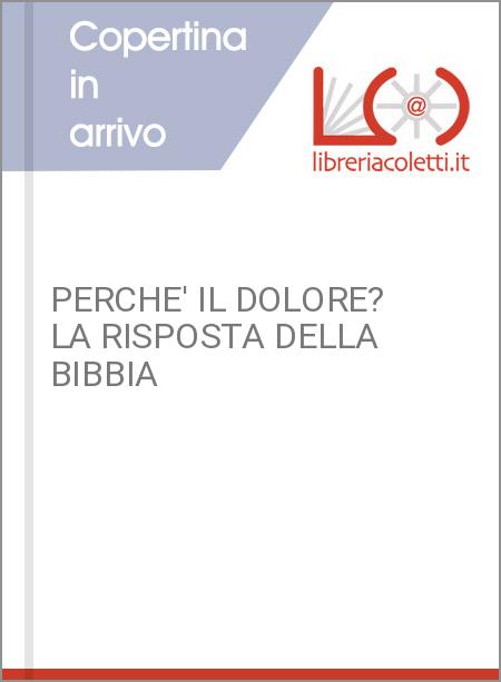 PERCHE' IL DOLORE? LA RISPOSTA DELLA BIBBIA