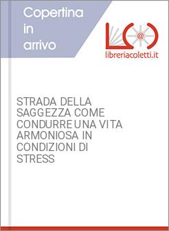 STRADA DELLA SAGGEZZA COME CONDURRE UNA VITA ARMONIOSA IN CONDIZIONI DI STRESS 
