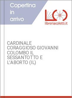 CARDINALE CORAGGIOSO GIOVANNI COLOMBO IL SESSANTOTTO E L'ABORTO (IL)