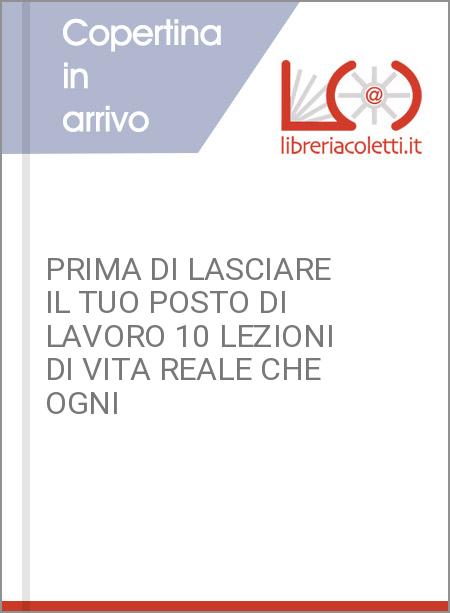 PRIMA DI LASCIARE IL TUO POSTO DI LAVORO 10 LEZIONI DI VITA REALE CHE OGNI