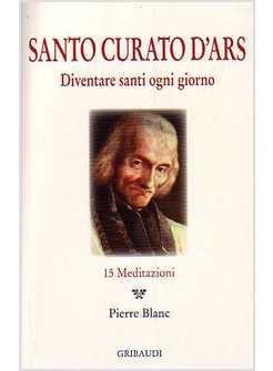 SANTO CURATO D'ARS DIVENTARE SANTI OGNI GIORNO 15 MEDITAZIONI