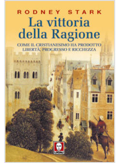LA VITTORIA DELLA RAGIONE COME IL CRISTISTIANESIMO HA PRODOTTO LIBERTA'