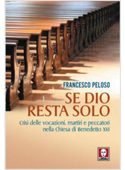 SE DIO RESTA SOLO CRISI DELLE VOCAZIONI MARTIRI E PECCATORI...BENEDETTO XVI