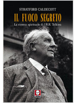 FUOCO SEGRETO LA RICERCA SPIRITUALE DI J R R TOLKIEN (IL)