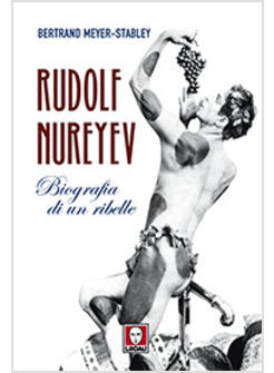 RUDOLF NUREYEV BIOGRAFIA DI UN RIBELLE
