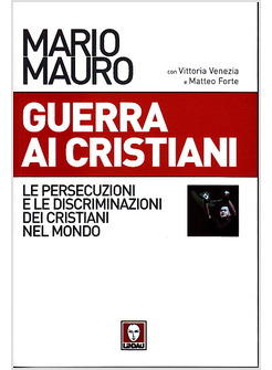 GUERRA AI CRISTIANI LE PERSECUZIONI E DISCRIMINAZIONI DEI CRISTINAI NEL MONDO 