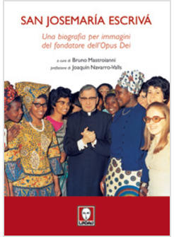 SAN JOSEMARIA ESCRIVA' UNA BIOGRAFIA PER IMMAGINI DEL FONDATORE DELL'OPUS DEI