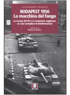 BUDAPEST 1956: LA MACCHINA DEL FANGO. LA STAMPA DEL PCI E LA RIVOLUZIONE