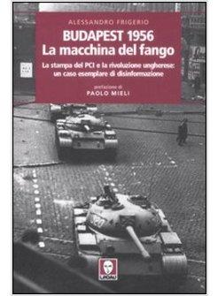 BUDAPEST 1956: LA MACCHINA DEL FANGO. LA STAMPA DEL PCI E LA RIVOLUZIONE