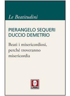 BEATI I MISERICORDIOSI, PERCHE' TROVERANNO MISERICORDIA