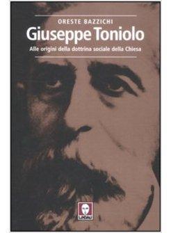 GIUSEPPE TONIOLO. ALLE ORIGINI DELLA DOTTRINA SOCIALE DELLA CHIESA