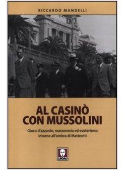 AL CASINO' CON MUSSOLINI. GIOCO D'AZZARDO, MASSONERIA, ESOTERISMO