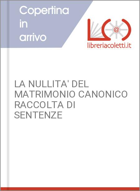 LA NULLITA' DEL MATRIMONIO CANONICO RACCOLTA DI SENTENZE