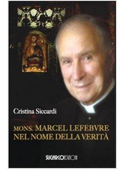 MONSIGNOR MARCEL LEFEBVRE NEL NOME DELLA VERITA'