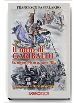 MITO DI GARIBALDI UNA RELIGIONE CIVILE PER UNA «NUOVA» ITALIA (IL)