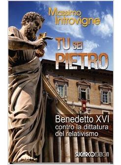 TU SEI PIETRO   BENEDETTO XVI CONTRO LA DITTATURA DEL RELATIVISMO