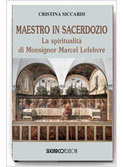 MAESTRO IN SACERDOZIO. LA SPIRITUALITA' DI MONS. MARCEL LEFEBVRE