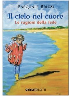 IL CIELO NEL CUORE. LE RAGIONI DELLA FEDE