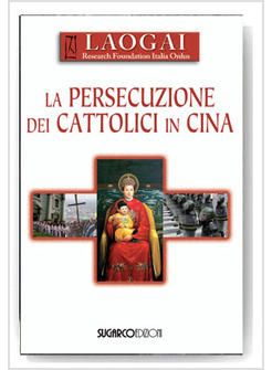 LA PERSECUZIONE DEI CATTOLICI IN CINA