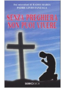 SENZA PREGHIERA NON PUOI VIVERE