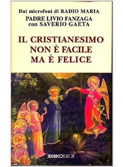 IL CRISTIANESIMO NON E' FACILE MA E' FELICE