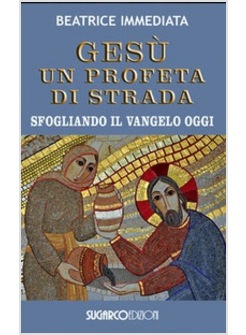 GESU' UN PROFETA DI STRADA. SFOGLIANDO IL VANGELO OGGI