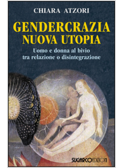 GENDERCRAZIA, NUOVA UTOPIA. UOMO E DONNA AL BIVIO TRA RELAZIONE O DISINTEGRAZION