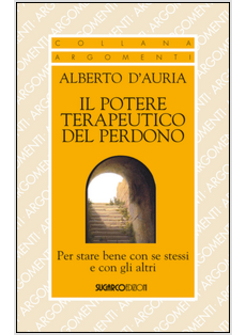 IL POTERE TERAPEUTICO DEL PERDONO. PER STARE BENE CON SE STESSI E CON GLI ALTRI