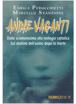 ANIME VAGANTI. DALLO SCIAMANESIMO ALLA TEOLOGIA CATTOLICA. SUL DESTINO DELL'UOMO