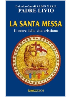 LA SANTA MESSA. IL CUORE DELLA VITA CRISTIANA